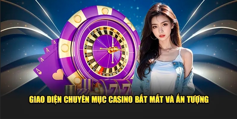 Giao diện chuyên mục casino bắt mắt và ấn tượng 