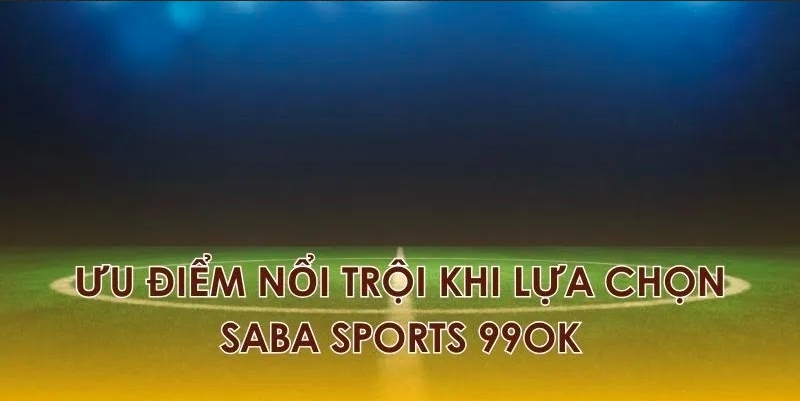 Những lý do nên tham gia Saba Sports 99OK